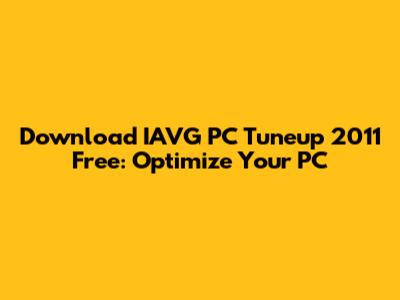 Download IAVG PC Tuneup 2011 Free: Optimize Your PC