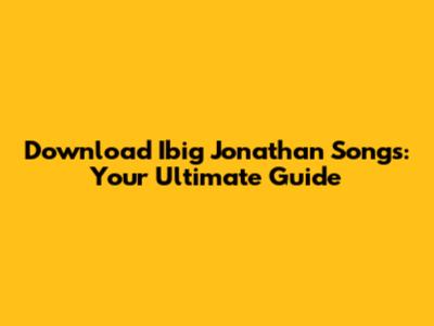 Download Ibig Jonathan Songs: Your Ultimate Guide