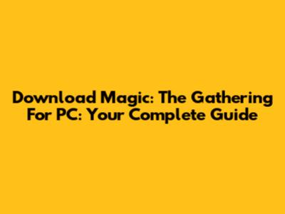 Download Magic: The Gathering For PC: Your Complete Guide