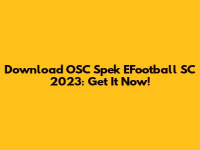 Download OSC Spek EFootball SC 2023: Get It Now!
