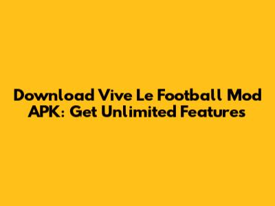 Download Vive Le Football Mod APK: Get Unlimited Features