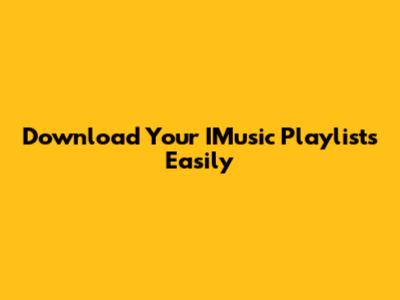 Download Your IMusic Playlists Easily
