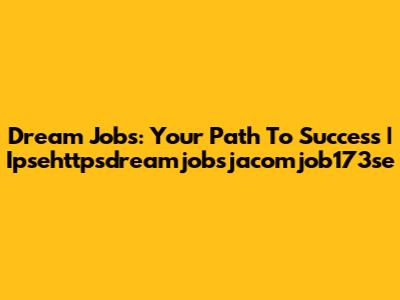 Dream Jobs: Your Path To Success | Ipsehttpsdreamjobsjacomjob173se