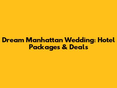 Dream Manhattan Wedding: Hotel Packages & Deals