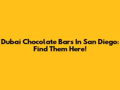 Dubai Chocolate Bars In San Diego: Find Them Here!
