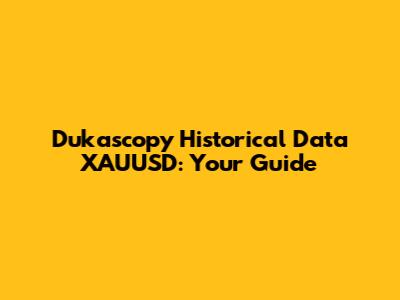 Dukascopy Historical Data XAUUSD: Your Guide