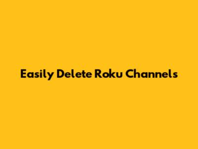 Easily Delete Roku Channels