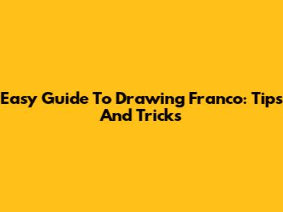 Easy Guide To Drawing Franco: Tips And Tricks