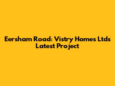 Eersham Road: Vistry Homes Ltd's Latest Project