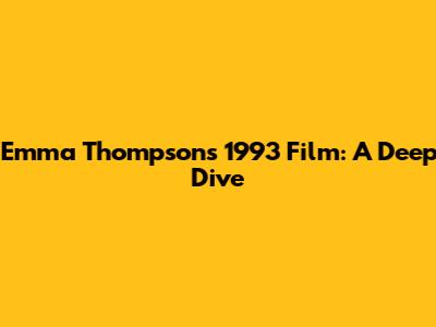 Emma Thompson's 1993 Film: A Deep Dive
