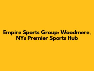 Empire Sports Group: Woodmere, NY's Premier Sports Hub