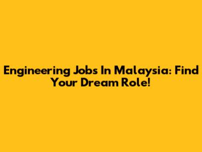 Engineering Jobs In Malaysia: Find Your Dream Role!