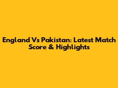 England Vs Pakistan: Latest Match Score & Highlights