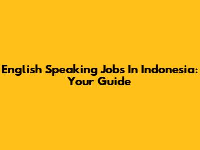 English Speaking Jobs In Indonesia: Your Guide