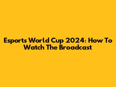 Esports World Cup 2024: How To Watch The Broadcast