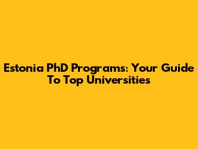 Estonia PhD Programs: Your Guide To Top Universities