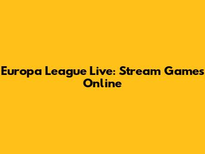 Europa League Live: Stream Games Online