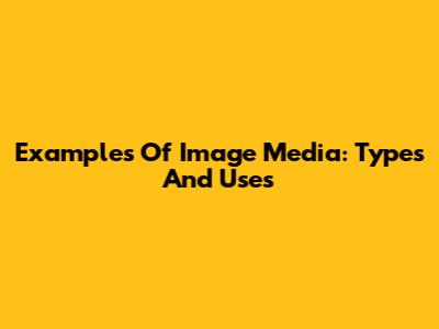 Examples Of Image Media: Types And Uses