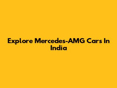 Explore Mercedes-AMG Cars In India