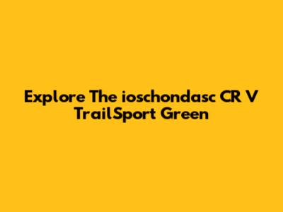 Explore The 'ioschondasc CR V TrailSport Green'