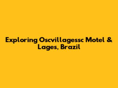 Exploring Oscvillagessc Motel & Lages, Brazil