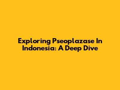 Exploring Pseoplazase In Indonesia: A Deep Dive
