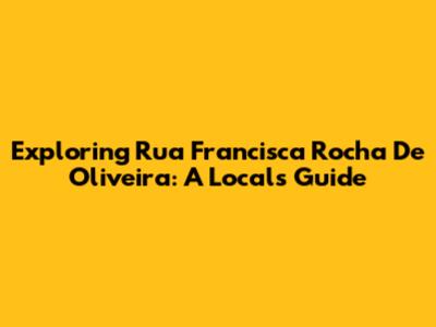 Exploring Rua Francisca Rocha De Oliveira: A Local's Guide