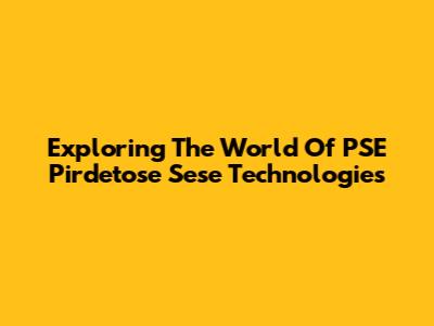 Exploring The World Of PSE Pirdetose Sese Technologies