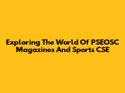 Exploring The World Of PSEOSC Magazines And Sports CSE