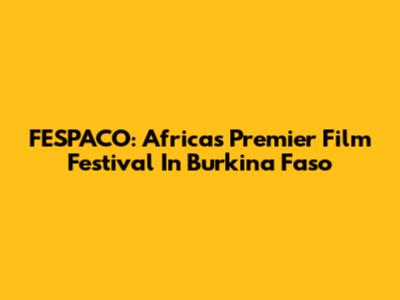 FESPACO: Africa's Premier Film Festival In Burkina Faso