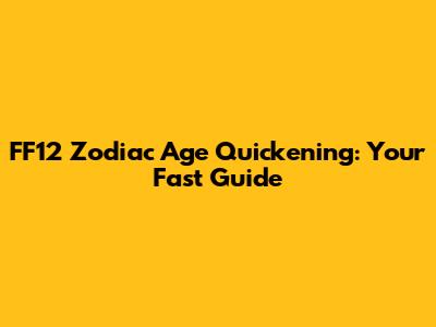 FF12 Zodiac Age Quickening: Your Fast Guide
