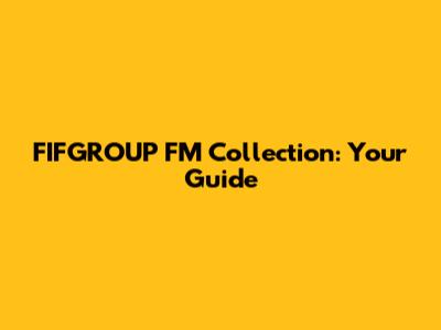 FIFGROUP FM Collection: Your Guide