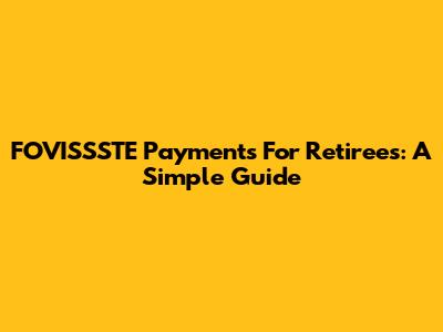 FOVISSSTE Payments For Retirees: A Simple Guide