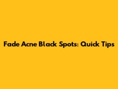 Fade Acne Black Spots: Quick Tips