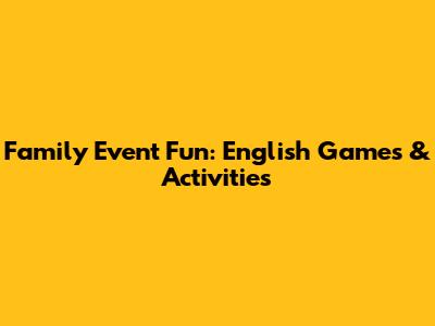 Family Event Fun: English Games & Activities