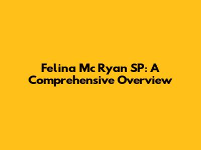 Felina Mc Ryan SP: A Comprehensive Overview