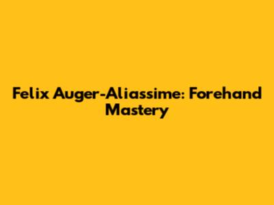 Felix Auger-Aliassime: Forehand Mastery