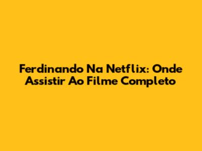 Ferdinando Na Netflix: Onde Assistir Ao Filme Completo