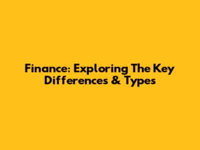 Finance: Exploring The Key Differences & Types