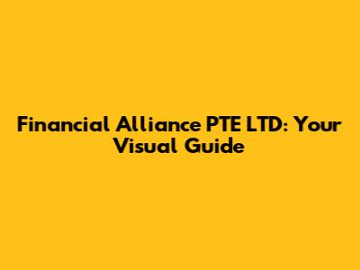 Financial Alliance PTE LTD: Your Visual Guide
