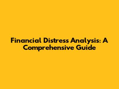 Financial Distress Analysis: A Comprehensive Guide