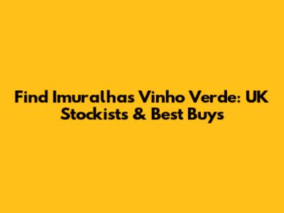 Find Imuralhas Vinho Verde: UK Stockists & Best Buys