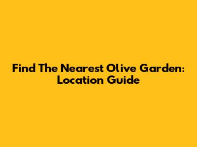 Find The Nearest Olive Garden: Location Guide