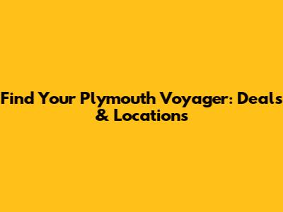 Find Your Plymouth Voyager: Deals & Locations