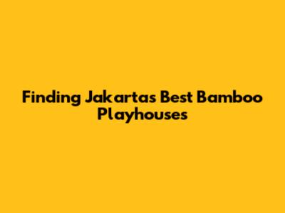 Finding Jakarta's Best Bamboo Playhouses