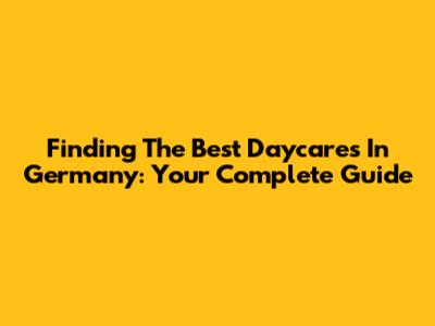 Finding The Best Daycares In Germany: Your Complete Guide