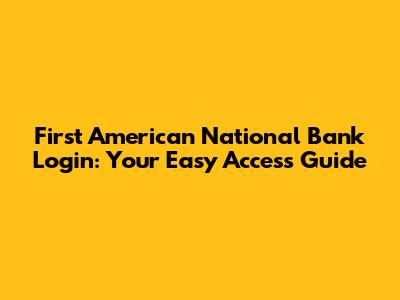 First American National Bank Login: Your Easy Access Guide