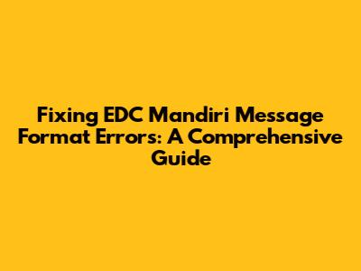 Fixing EDC Mandiri Message Format Errors: A Comprehensive Guide