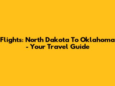 Flights: North Dakota To Oklahoma - Your Travel Guide