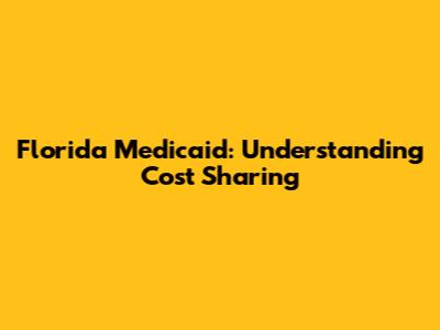 Florida Medicaid: Understanding Cost Sharing